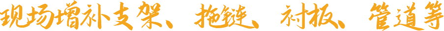 現(xiàn)場(chǎng)增補(bǔ)支架、拖鏈、襯板、管道等